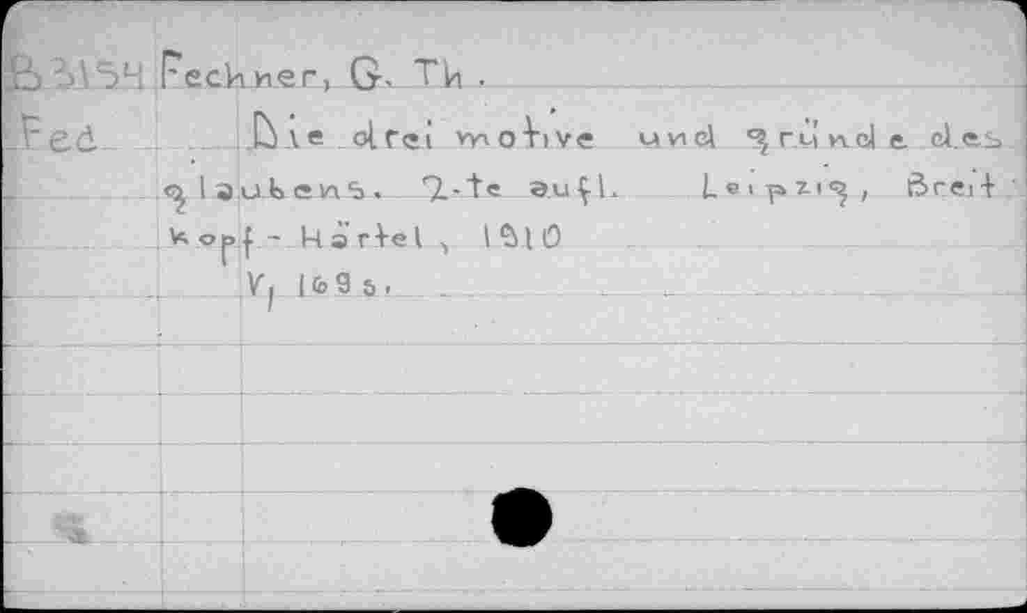 ﻿ВЪ.15Ч.	Rechner, G. Th .
Fed	Jùte.drei vnoVive ми el ^гчпс1е cl.es
	1 au Ь ev\ 5. 'T.-te a.uÇh	Leipzig, ß>rei +
	к op| - Ц э rhe I , l$10
		V, |fi>9 &.			-	.	. .
	Г J